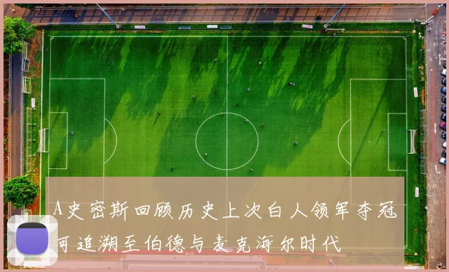 A史密斯回顾历史上次白人领军夺冠可追溯至伯德与麦克海尔时代